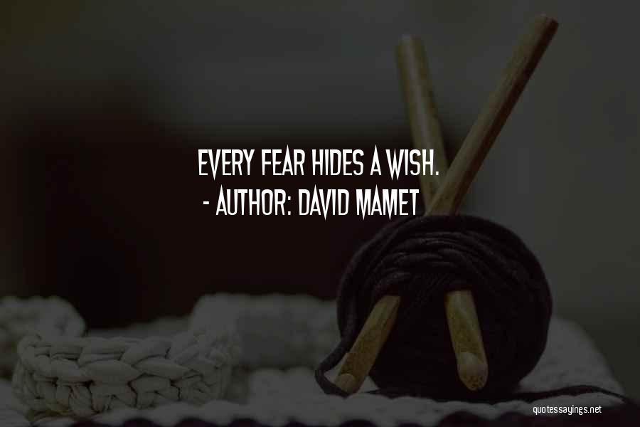 David Mamet Quotes: Every Fear Hides A Wish.