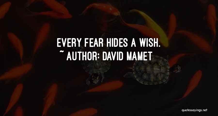 David Mamet Quotes: Every Fear Hides A Wish.