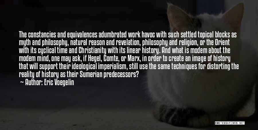 Eric Voegelin Quotes: The Constancies And Equivalences Adumbrated Work Havoc With Such Settled Topical Blocks As Myth And Philosophy, Natural Reason And Revelation,