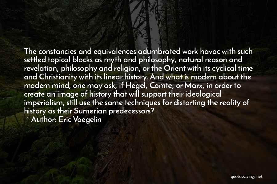 Eric Voegelin Quotes: The Constancies And Equivalences Adumbrated Work Havoc With Such Settled Topical Blocks As Myth And Philosophy, Natural Reason And Revelation,