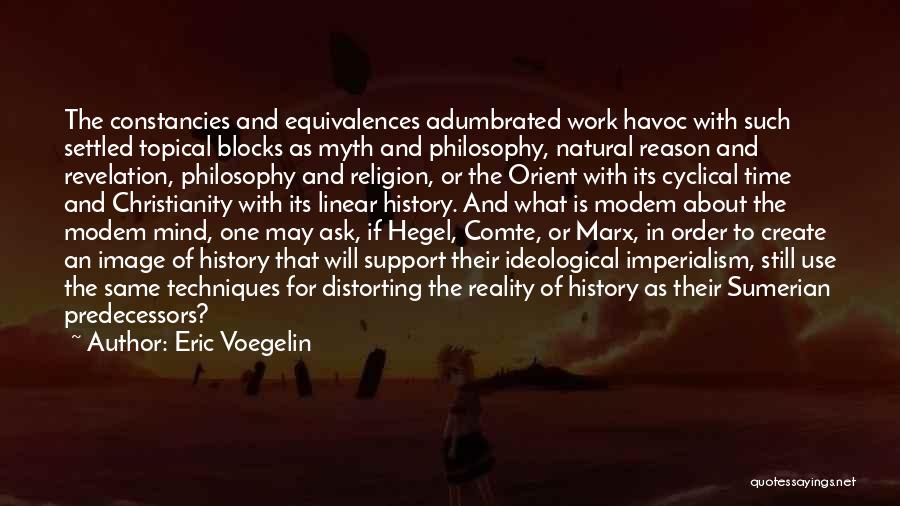 Eric Voegelin Quotes: The Constancies And Equivalences Adumbrated Work Havoc With Such Settled Topical Blocks As Myth And Philosophy, Natural Reason And Revelation,