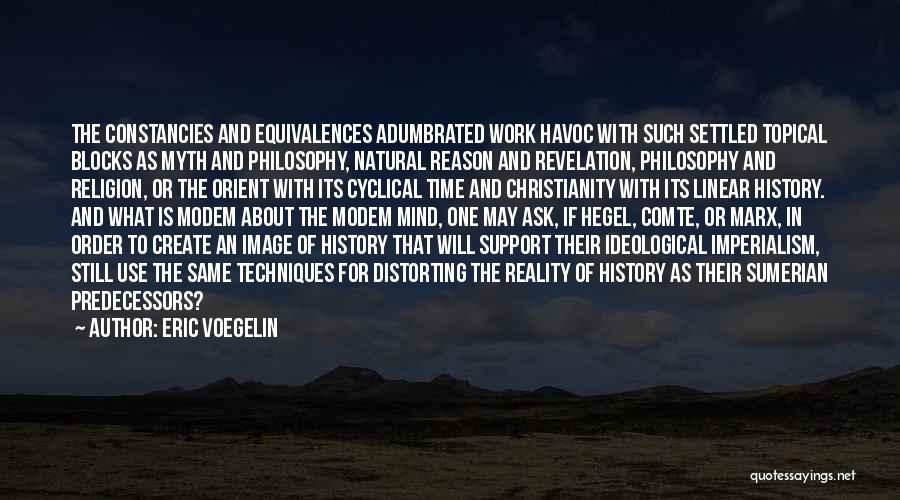 Eric Voegelin Quotes: The Constancies And Equivalences Adumbrated Work Havoc With Such Settled Topical Blocks As Myth And Philosophy, Natural Reason And Revelation,