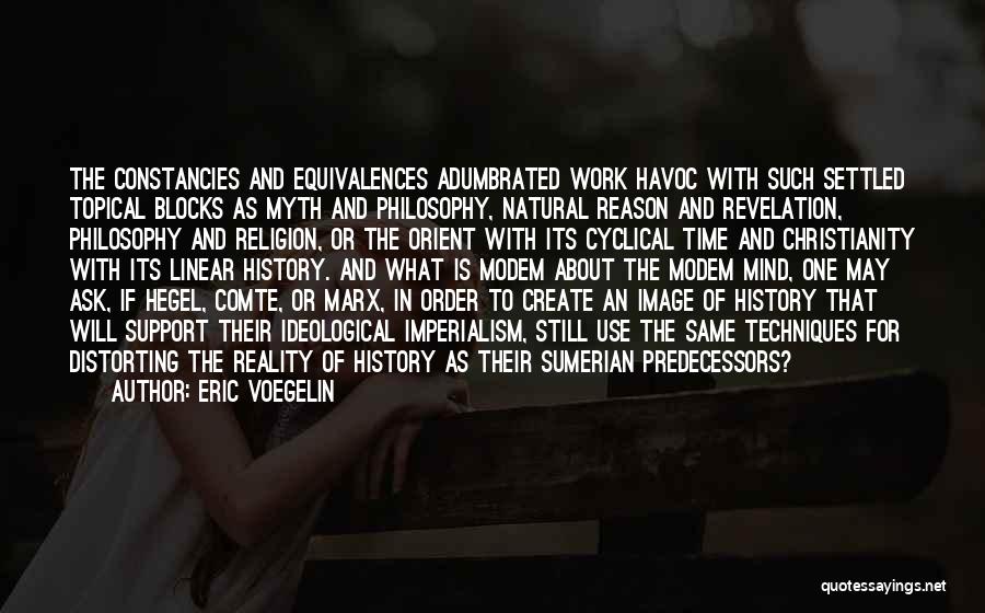 Eric Voegelin Quotes: The Constancies And Equivalences Adumbrated Work Havoc With Such Settled Topical Blocks As Myth And Philosophy, Natural Reason And Revelation,