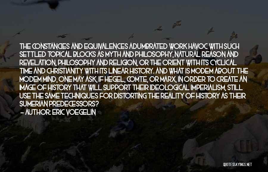 Eric Voegelin Quotes: The Constancies And Equivalences Adumbrated Work Havoc With Such Settled Topical Blocks As Myth And Philosophy, Natural Reason And Revelation,