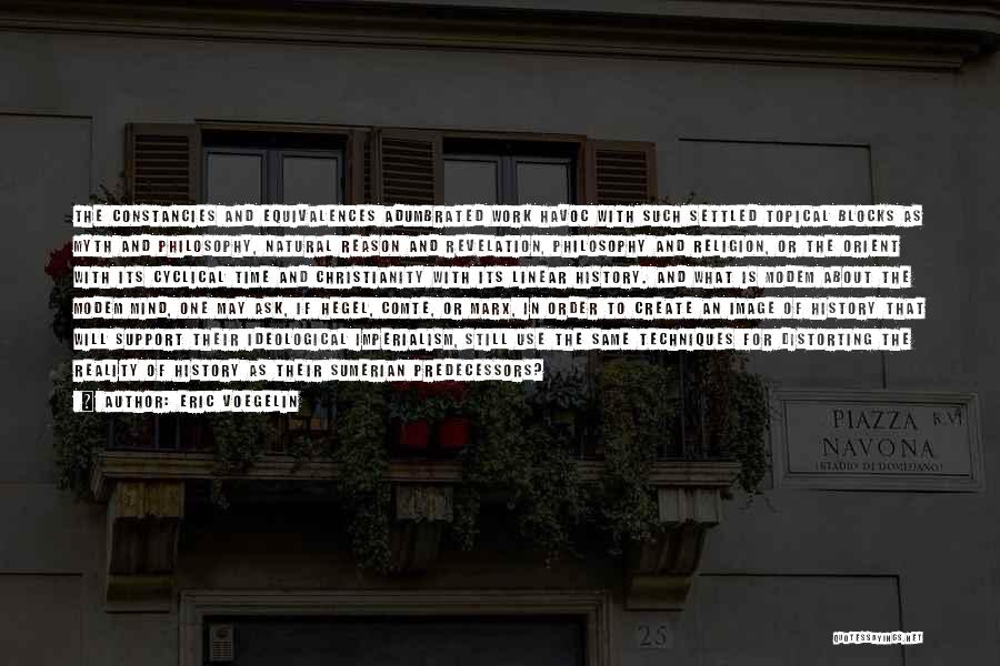 Eric Voegelin Quotes: The Constancies And Equivalences Adumbrated Work Havoc With Such Settled Topical Blocks As Myth And Philosophy, Natural Reason And Revelation,