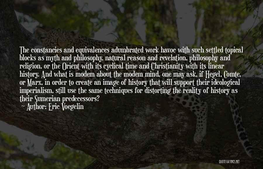 Eric Voegelin Quotes: The Constancies And Equivalences Adumbrated Work Havoc With Such Settled Topical Blocks As Myth And Philosophy, Natural Reason And Revelation,