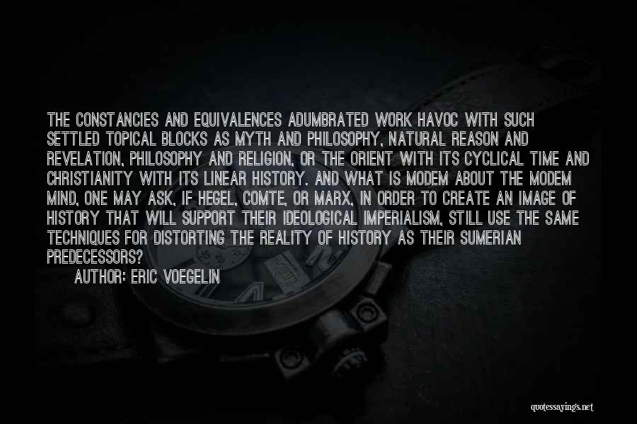 Eric Voegelin Quotes: The Constancies And Equivalences Adumbrated Work Havoc With Such Settled Topical Blocks As Myth And Philosophy, Natural Reason And Revelation,