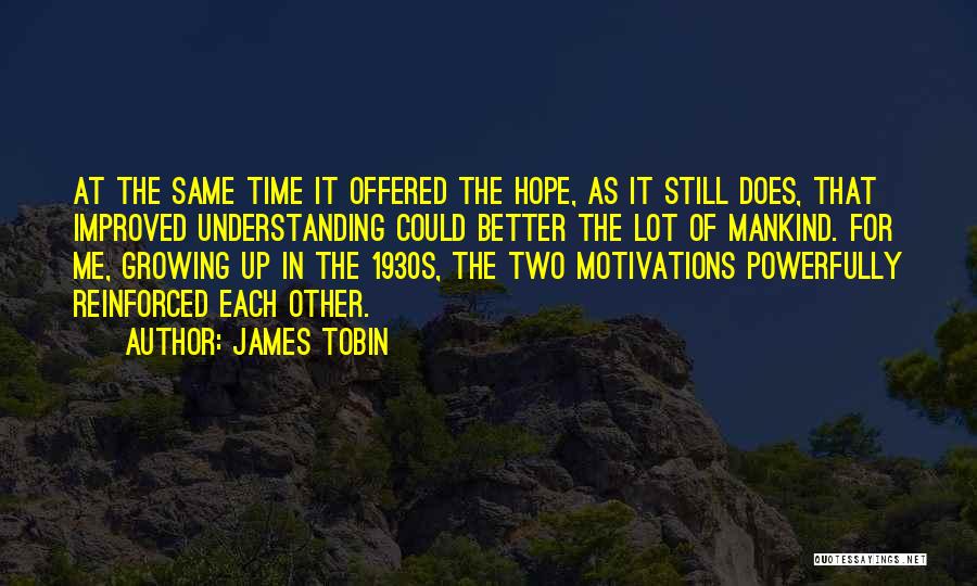 James Tobin Quotes: At The Same Time It Offered The Hope, As It Still Does, That Improved Understanding Could Better The Lot Of