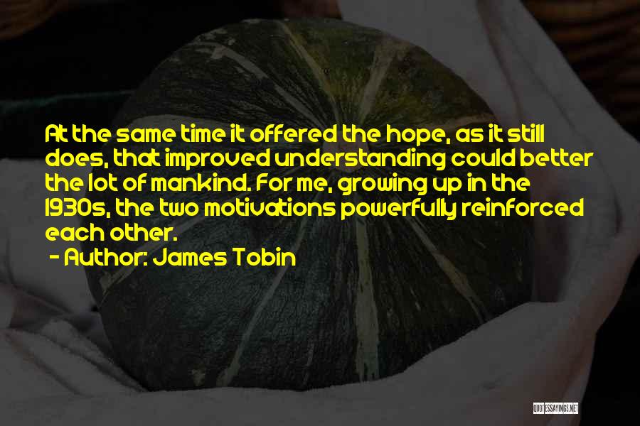 James Tobin Quotes: At The Same Time It Offered The Hope, As It Still Does, That Improved Understanding Could Better The Lot Of