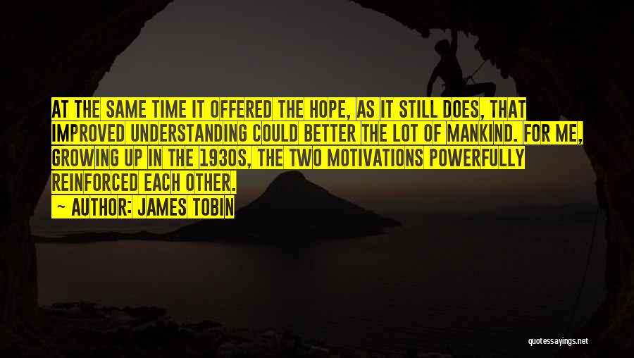 James Tobin Quotes: At The Same Time It Offered The Hope, As It Still Does, That Improved Understanding Could Better The Lot Of