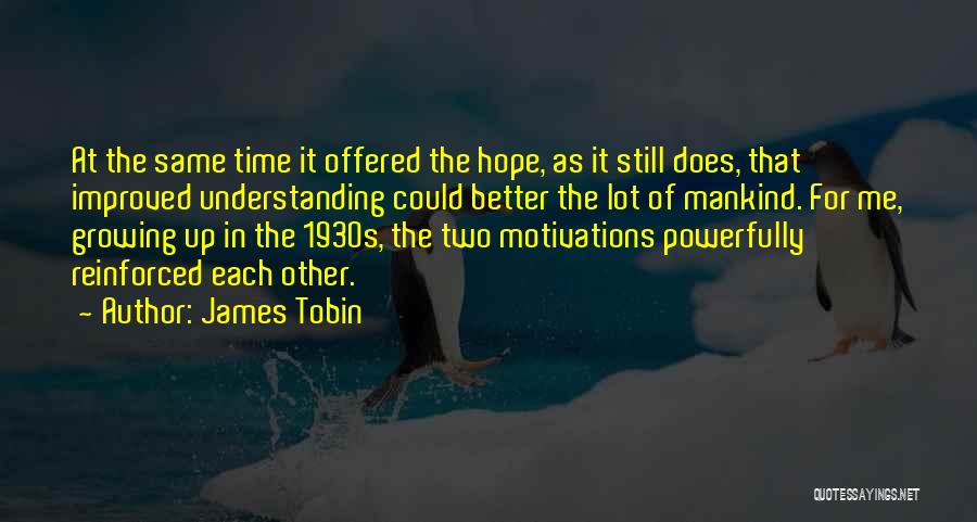 James Tobin Quotes: At The Same Time It Offered The Hope, As It Still Does, That Improved Understanding Could Better The Lot Of