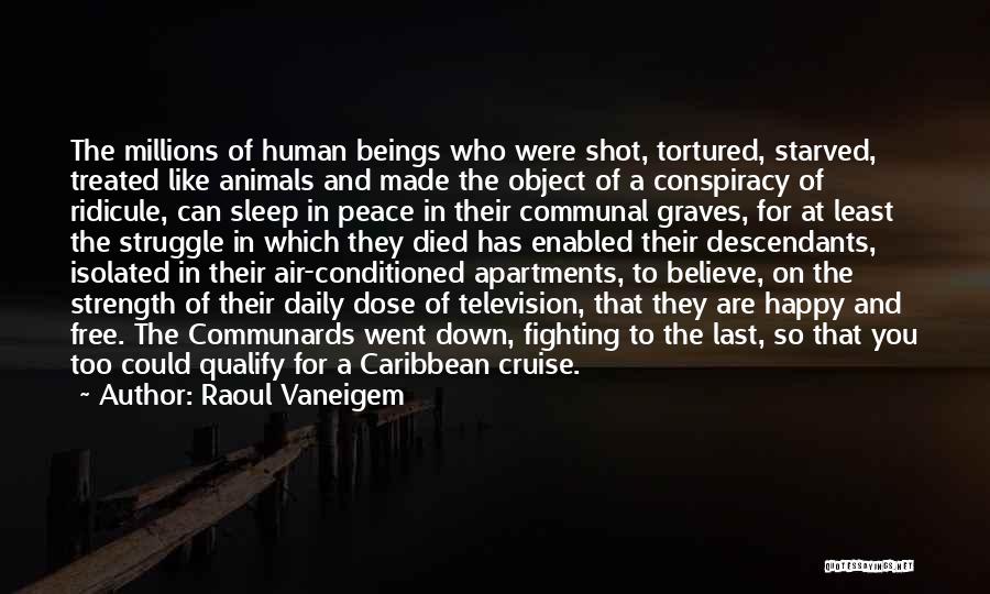 Raoul Vaneigem Quotes: The Millions Of Human Beings Who Were Shot, Tortured, Starved, Treated Like Animals And Made The Object Of A Conspiracy