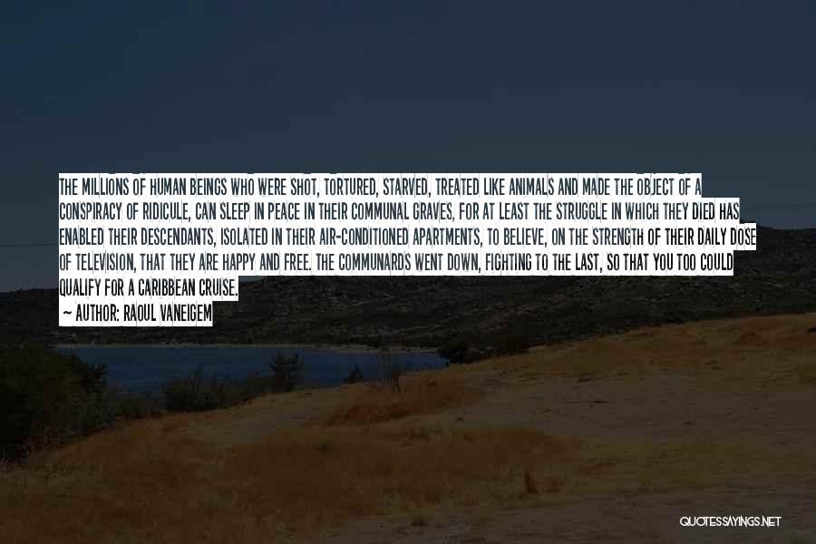 Raoul Vaneigem Quotes: The Millions Of Human Beings Who Were Shot, Tortured, Starved, Treated Like Animals And Made The Object Of A Conspiracy