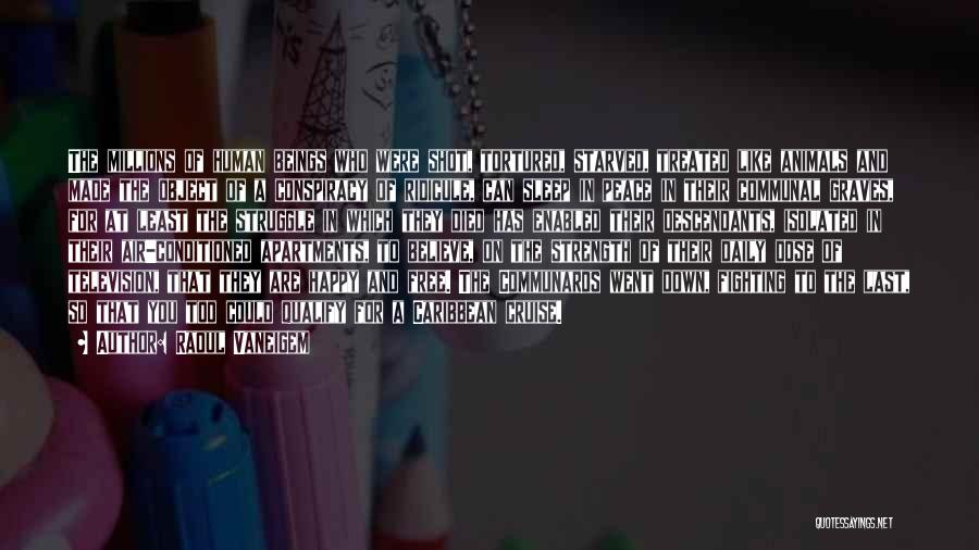 Raoul Vaneigem Quotes: The Millions Of Human Beings Who Were Shot, Tortured, Starved, Treated Like Animals And Made The Object Of A Conspiracy