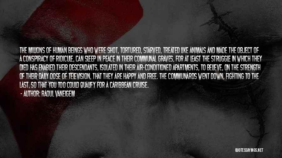 Raoul Vaneigem Quotes: The Millions Of Human Beings Who Were Shot, Tortured, Starved, Treated Like Animals And Made The Object Of A Conspiracy