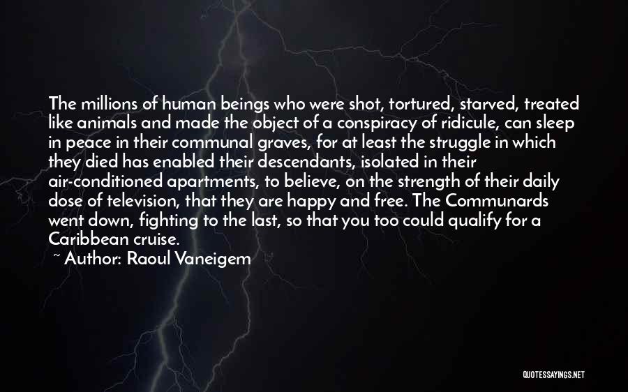 Raoul Vaneigem Quotes: The Millions Of Human Beings Who Were Shot, Tortured, Starved, Treated Like Animals And Made The Object Of A Conspiracy