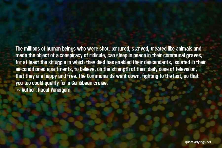 Raoul Vaneigem Quotes: The Millions Of Human Beings Who Were Shot, Tortured, Starved, Treated Like Animals And Made The Object Of A Conspiracy