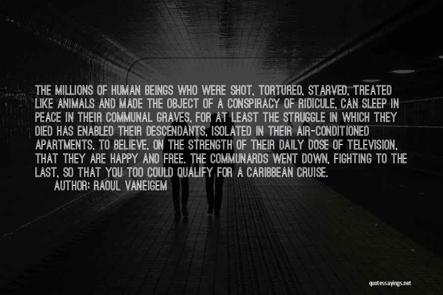 Raoul Vaneigem Quotes: The Millions Of Human Beings Who Were Shot, Tortured, Starved, Treated Like Animals And Made The Object Of A Conspiracy