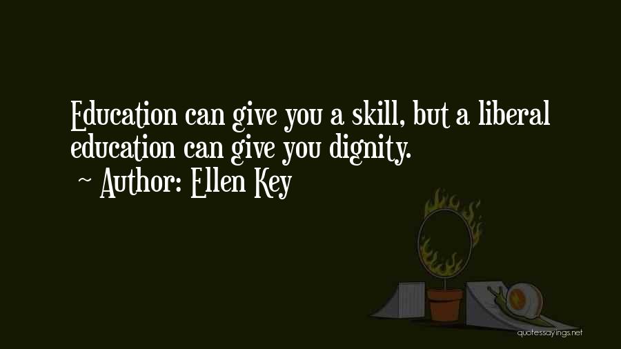 Ellen Key Quotes: Education Can Give You A Skill, But A Liberal Education Can Give You Dignity.