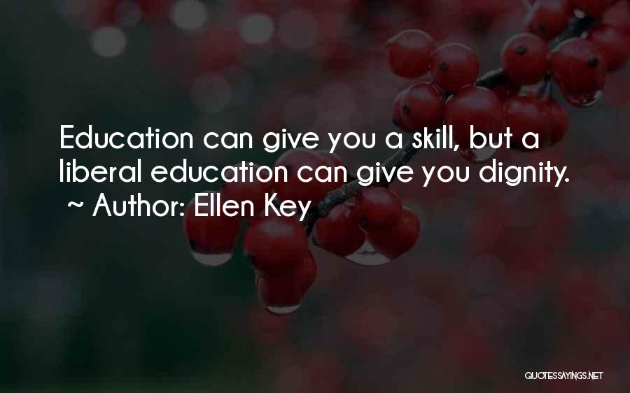 Ellen Key Quotes: Education Can Give You A Skill, But A Liberal Education Can Give You Dignity.
