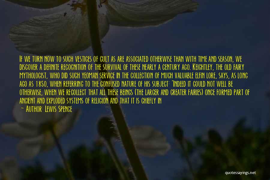 Lewis Spence Quotes: If We Turn Now To Such Vestiges Of Cult As Are Associated Otherwise Than With Time And Season, We Discover