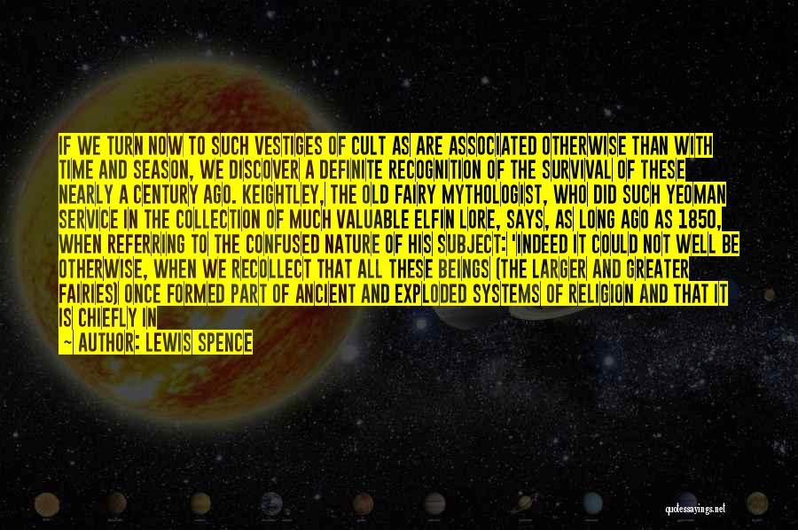 Lewis Spence Quotes: If We Turn Now To Such Vestiges Of Cult As Are Associated Otherwise Than With Time And Season, We Discover