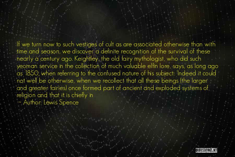 Lewis Spence Quotes: If We Turn Now To Such Vestiges Of Cult As Are Associated Otherwise Than With Time And Season, We Discover