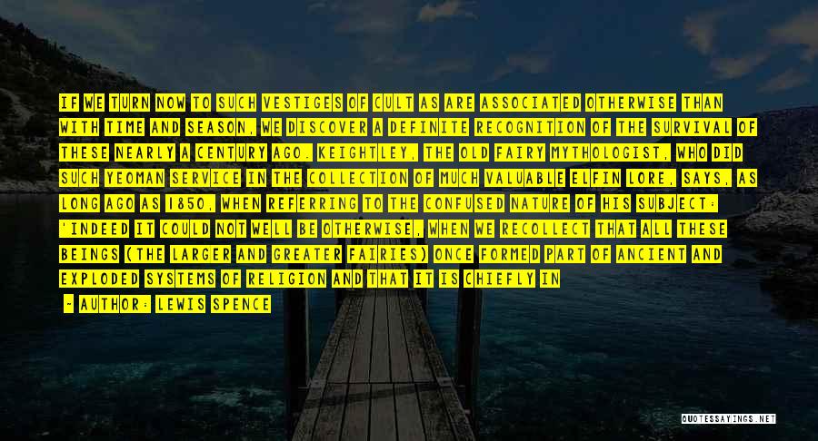 Lewis Spence Quotes: If We Turn Now To Such Vestiges Of Cult As Are Associated Otherwise Than With Time And Season, We Discover