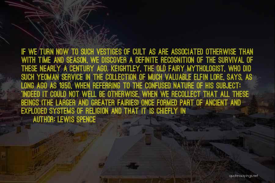 Lewis Spence Quotes: If We Turn Now To Such Vestiges Of Cult As Are Associated Otherwise Than With Time And Season, We Discover