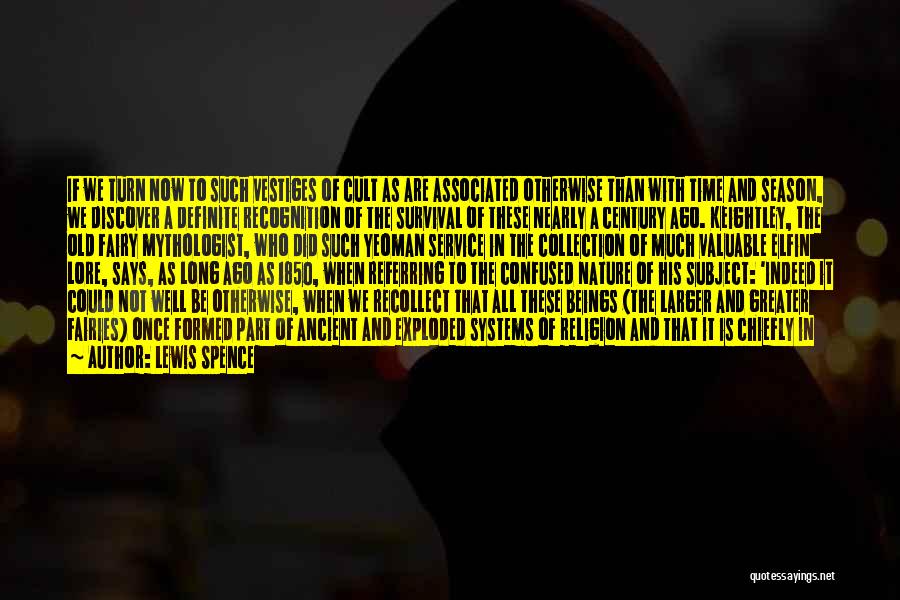 Lewis Spence Quotes: If We Turn Now To Such Vestiges Of Cult As Are Associated Otherwise Than With Time And Season, We Discover