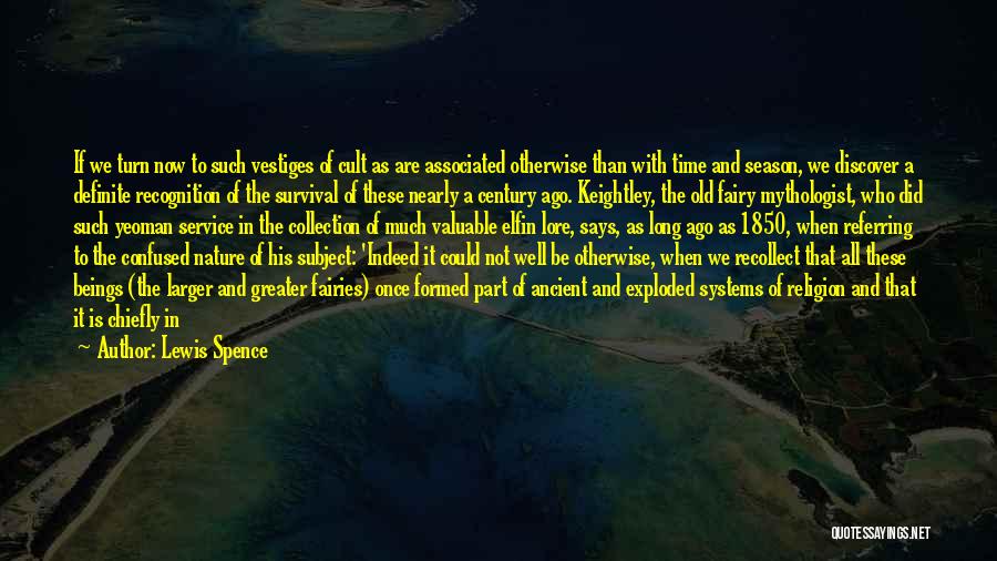 Lewis Spence Quotes: If We Turn Now To Such Vestiges Of Cult As Are Associated Otherwise Than With Time And Season, We Discover