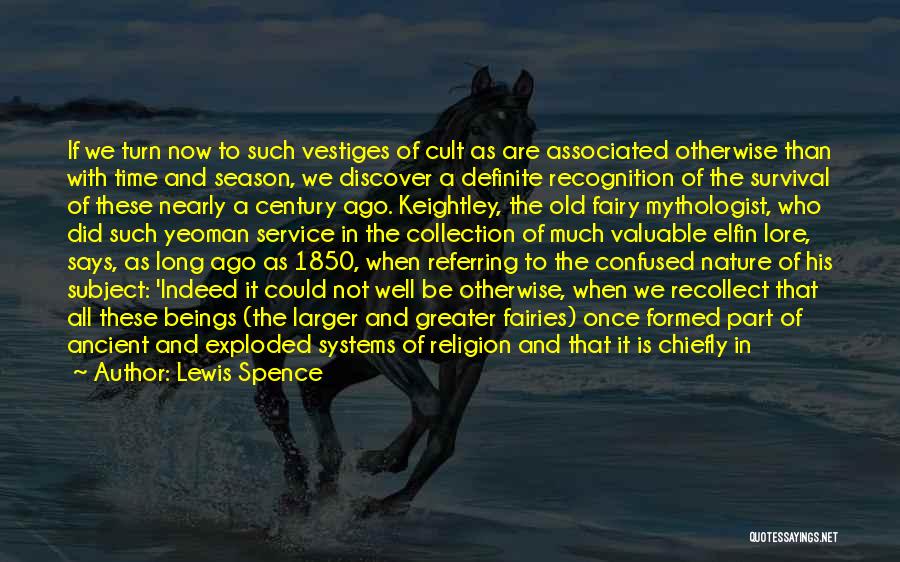 Lewis Spence Quotes: If We Turn Now To Such Vestiges Of Cult As Are Associated Otherwise Than With Time And Season, We Discover