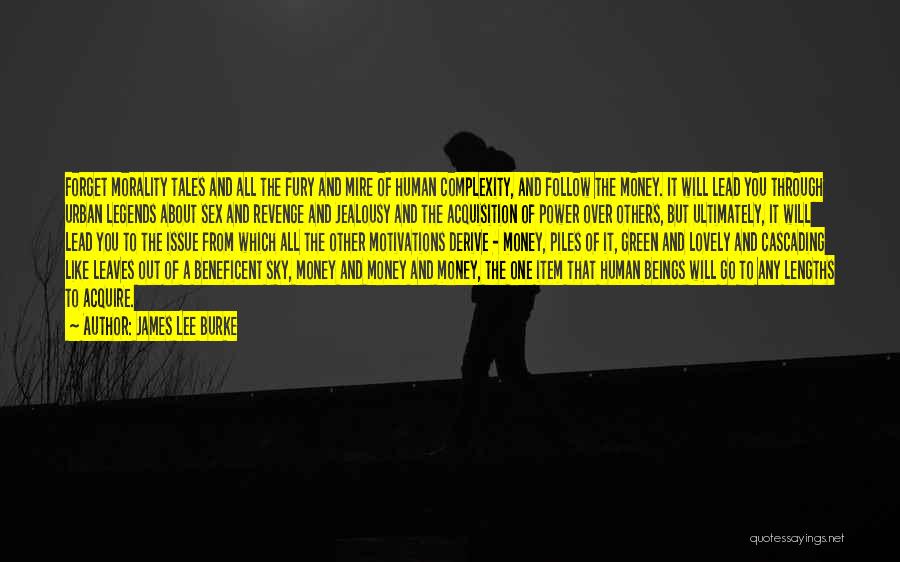 James Lee Burke Quotes: Forget Morality Tales And All The Fury And Mire Of Human Complexity, And Follow The Money. It Will Lead You