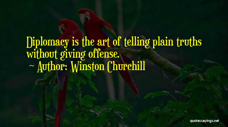 Winston Churchill Quotes: Diplomacy Is The Art Of Telling Plain Truths Without Giving Offense.