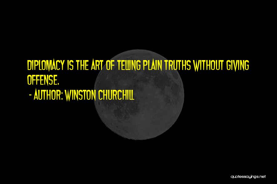 Winston Churchill Quotes: Diplomacy Is The Art Of Telling Plain Truths Without Giving Offense.