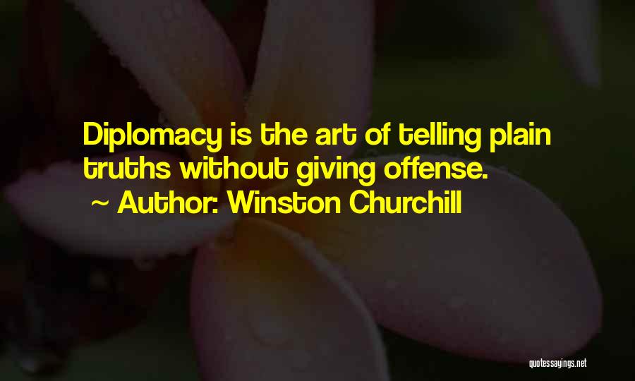 Winston Churchill Quotes: Diplomacy Is The Art Of Telling Plain Truths Without Giving Offense.