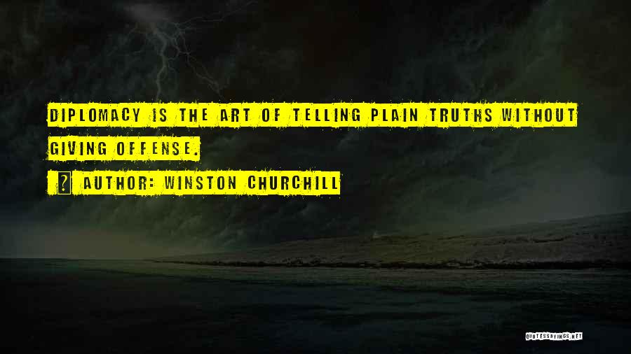 Winston Churchill Quotes: Diplomacy Is The Art Of Telling Plain Truths Without Giving Offense.