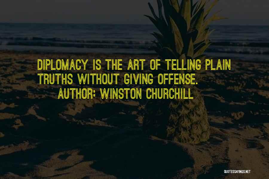 Winston Churchill Quotes: Diplomacy Is The Art Of Telling Plain Truths Without Giving Offense.