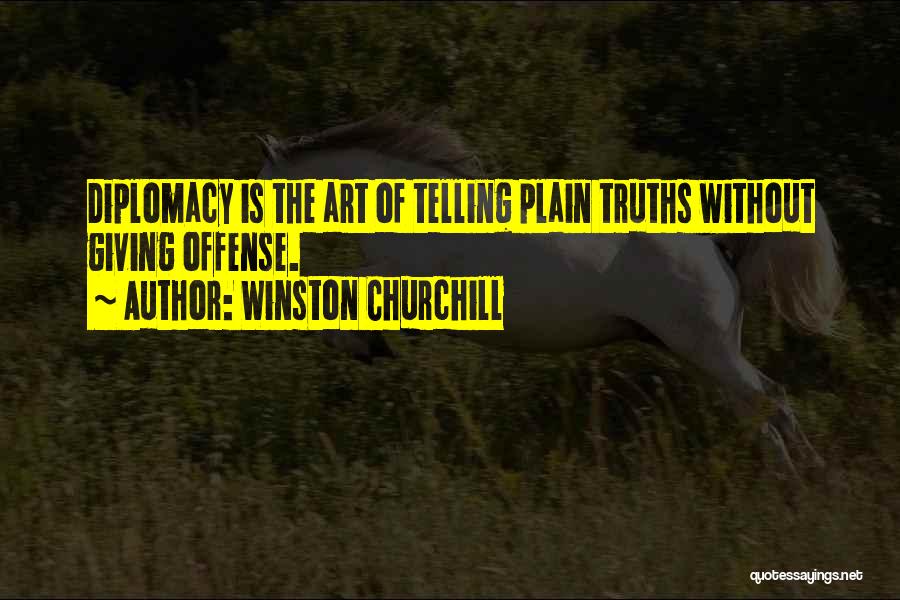 Winston Churchill Quotes: Diplomacy Is The Art Of Telling Plain Truths Without Giving Offense.