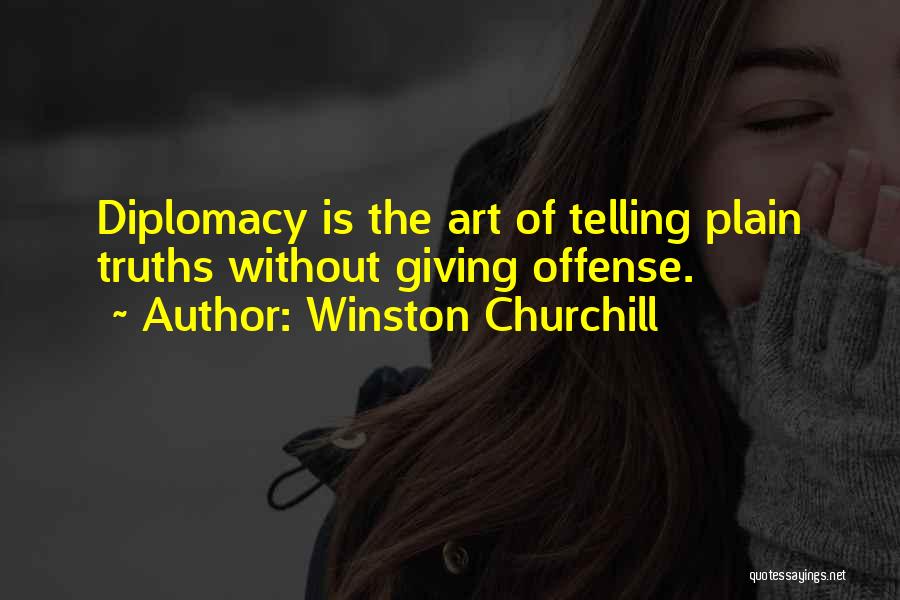 Winston Churchill Quotes: Diplomacy Is The Art Of Telling Plain Truths Without Giving Offense.