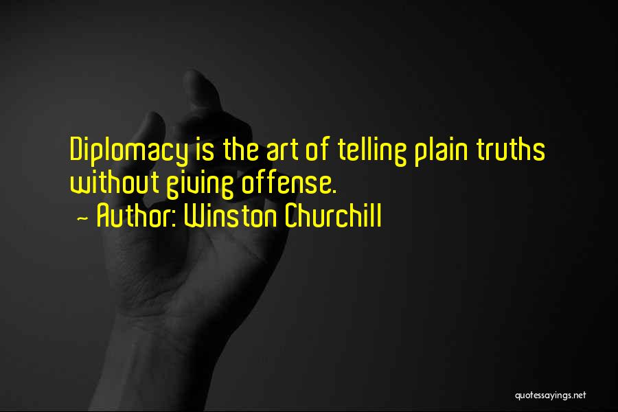 Winston Churchill Quotes: Diplomacy Is The Art Of Telling Plain Truths Without Giving Offense.