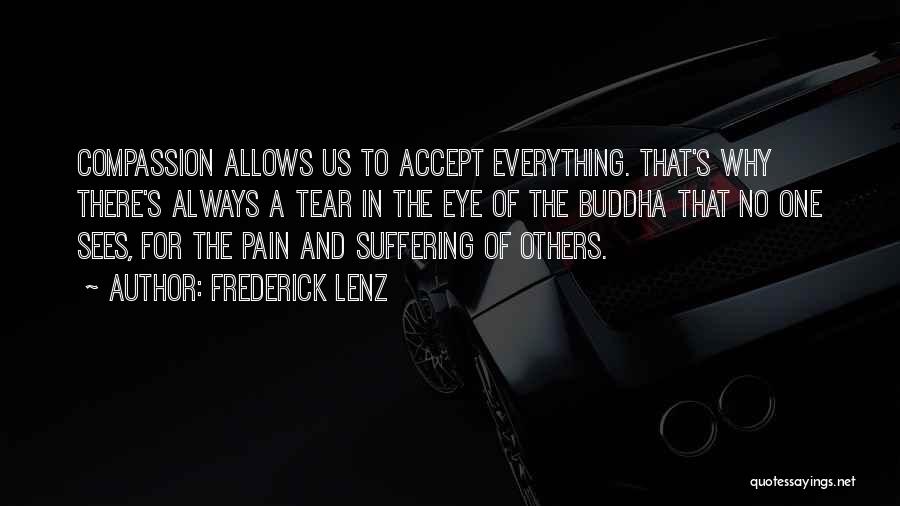 Frederick Lenz Quotes: Compassion Allows Us To Accept Everything. That's Why There's Always A Tear In The Eye Of The Buddha That No