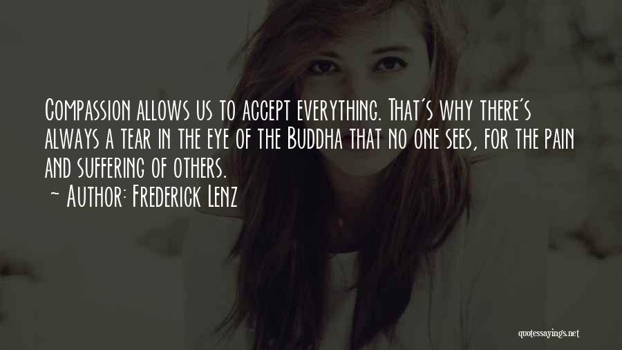 Frederick Lenz Quotes: Compassion Allows Us To Accept Everything. That's Why There's Always A Tear In The Eye Of The Buddha That No