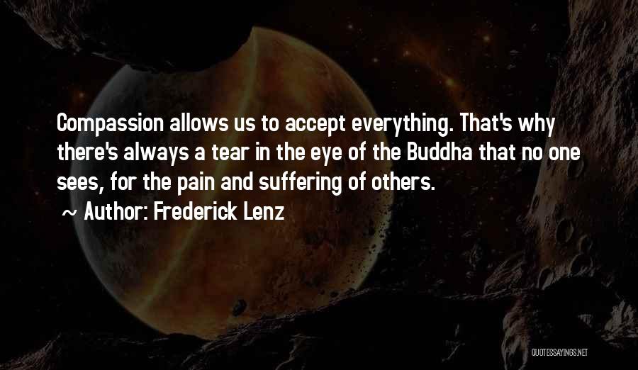 Frederick Lenz Quotes: Compassion Allows Us To Accept Everything. That's Why There's Always A Tear In The Eye Of The Buddha That No
