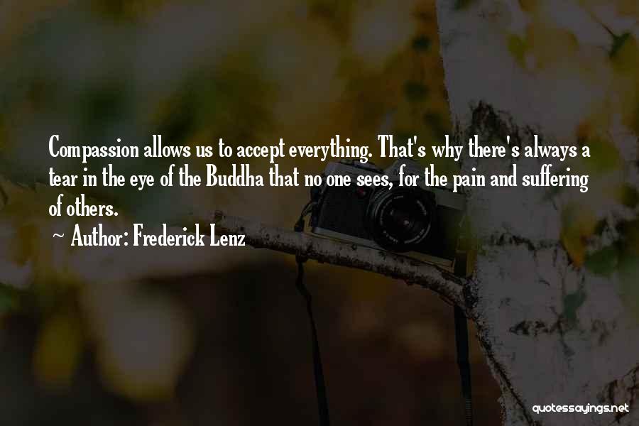 Frederick Lenz Quotes: Compassion Allows Us To Accept Everything. That's Why There's Always A Tear In The Eye Of The Buddha That No