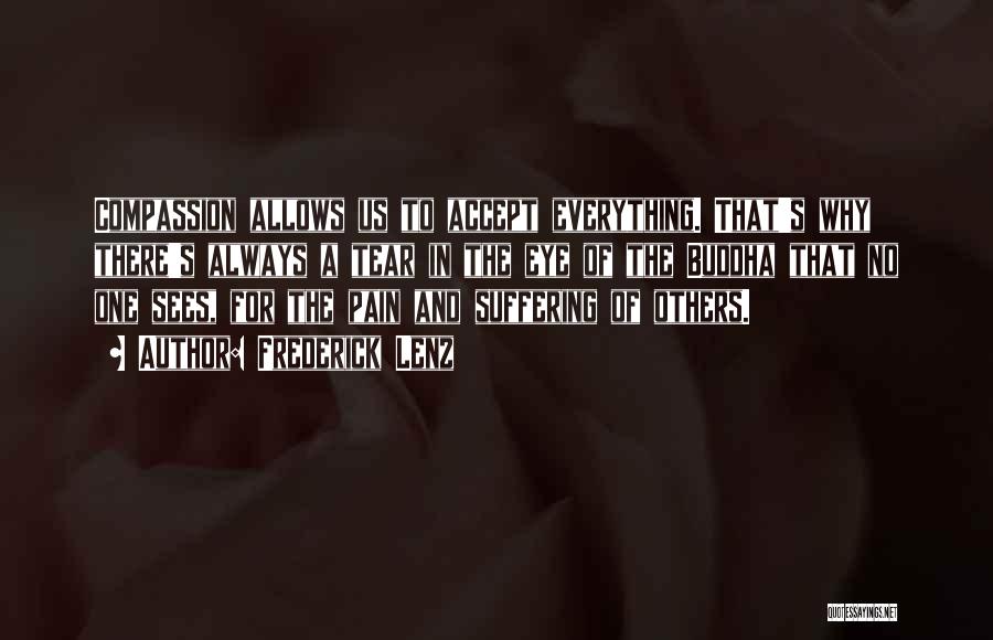 Frederick Lenz Quotes: Compassion Allows Us To Accept Everything. That's Why There's Always A Tear In The Eye Of The Buddha That No