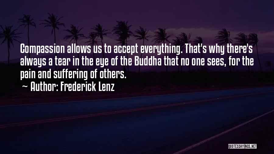 Frederick Lenz Quotes: Compassion Allows Us To Accept Everything. That's Why There's Always A Tear In The Eye Of The Buddha That No