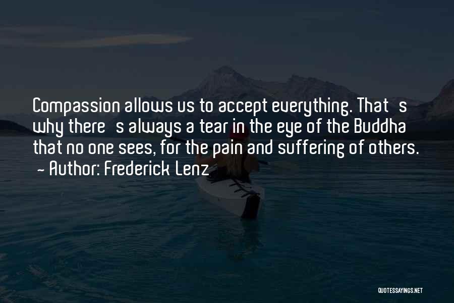 Frederick Lenz Quotes: Compassion Allows Us To Accept Everything. That's Why There's Always A Tear In The Eye Of The Buddha That No