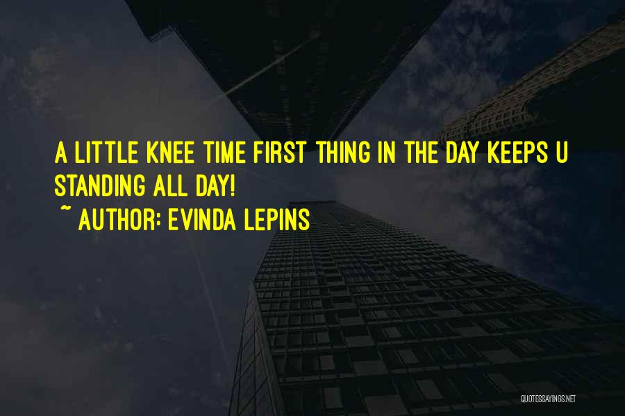 Evinda Lepins Quotes: A Little Knee Time First Thing In The Day Keeps U Standing All Day!