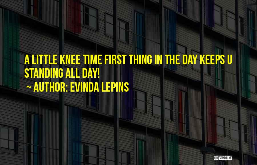 Evinda Lepins Quotes: A Little Knee Time First Thing In The Day Keeps U Standing All Day!